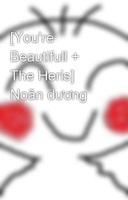 [You're Beautifull + The Heris] Noãn dương