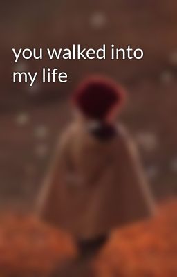you walked into my life