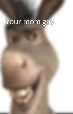 Your mom gay