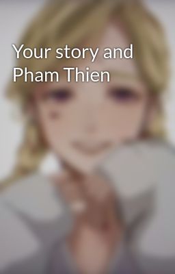 Your story and Pham Thien