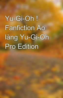 Yu-Gi-Oh ! Fanfiction Ao làng Yu-Gi-Oh Pro Edition