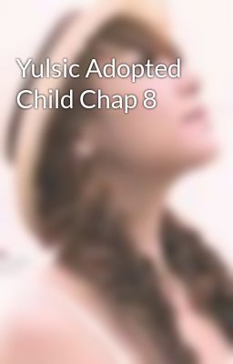 Yulsic Adopted Child Chap 8