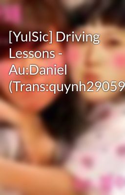 [YulSic] Driving Lessons - Au:Daniel (Trans:quynh290590)