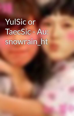 YulSic or TaecSic - Au: snowrain_ht