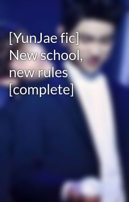 [YunJae fic] New school, new rules [complete]