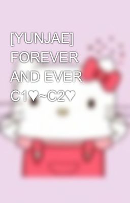 [YUNJAE] FOREVER AND EVER C1♥~C2♥