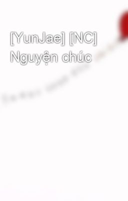 [YunJae] [NC] Nguyện chúc
