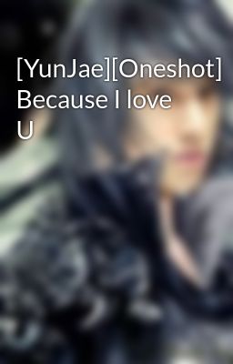 [YunJae][Oneshot] Because I love U