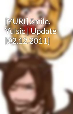 [YURI] Smile, Yulsic | Update [02.12.2011]