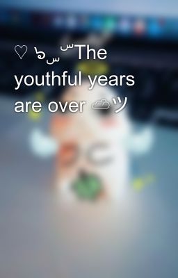 ♡ ๖ۣۜThe youthful years are over ☁ツ