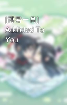 [博君一肖] Addicted To You 